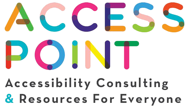 Access Point logo, all uppercase letters with a mixture of green, orange, pink, blue, purple, and yellow. underneath it says "accessibility consulting & resources for everyone"